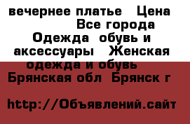 вечернее платье › Цена ­ 25 000 - Все города Одежда, обувь и аксессуары » Женская одежда и обувь   . Брянская обл.,Брянск г.